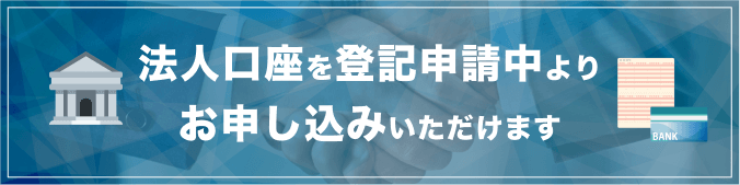 法人口座を登記申請中よりお申し込みいただけます